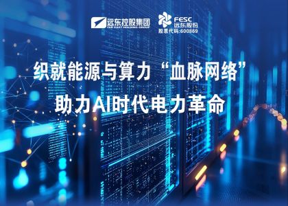 遠東股份：織就能源與算力“血脈網(wǎng)絡(luò)”，助力AI時代電力革命